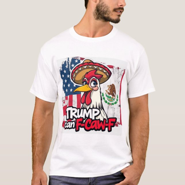 T-shirt Mexican American Chicken Trump Can F-Caw-F (Devant)