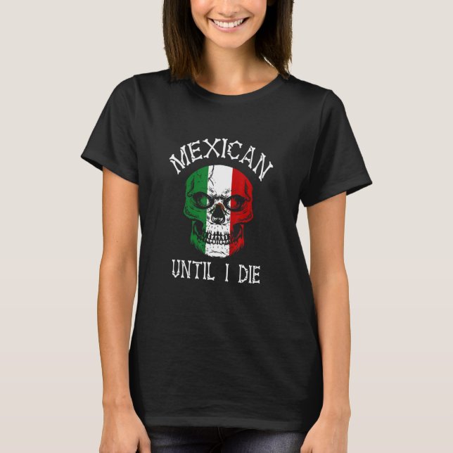 T-shirt Mexican Until I Die - Mexico Flag Skull (Devant)