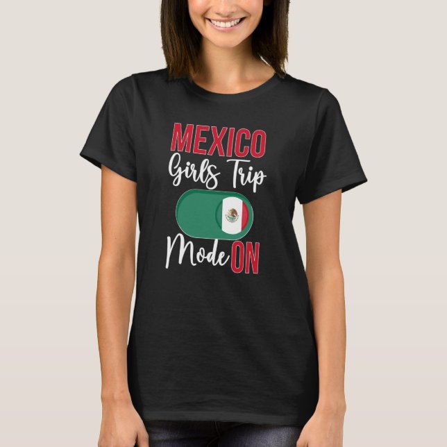 T-shirt Mexico Girls Trip Mode ON Vacation Mexico Travel G (Devant)
