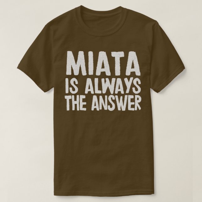 T-shirt Miata Est Toujours La Réponse Mazda MiataMX5 Fan C (Design devant)