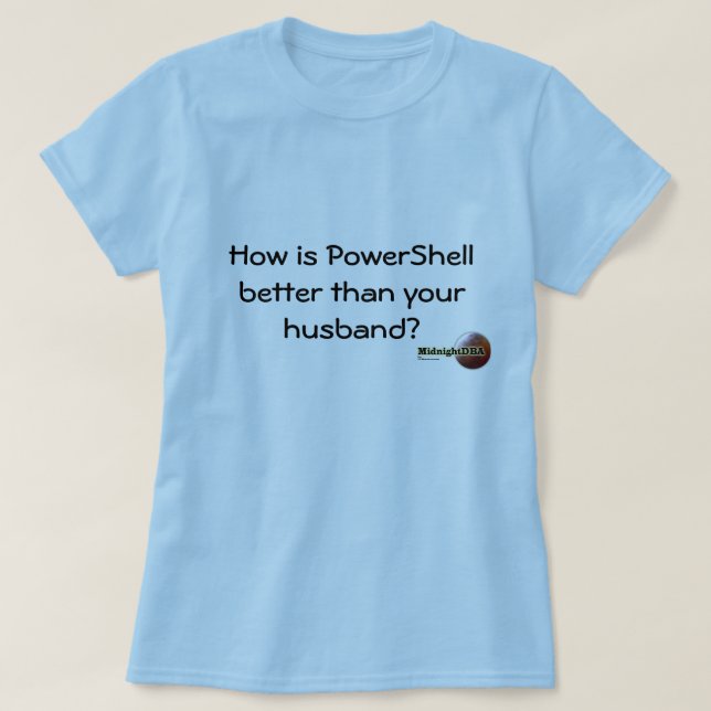 T-shirt MidnightDBA : Va comment PowerShell meilleur que (Design devant)