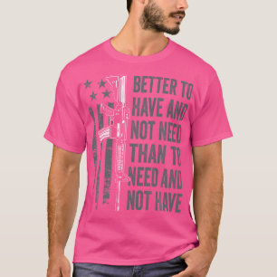 T-shirt Mieux Avoir Et Pas Besoin - Ar15 Gun Usa Funny P