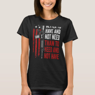 T-shirt Mieux Avoir Et Pas Besoin - Armes À Feu AR15 USA F