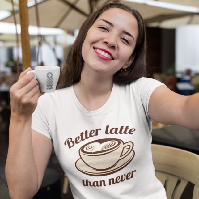 T-shirt Mieux vaut Latte que Jamais (better latte than never t-shirt)