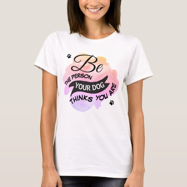 T-shirt Mignonne Soyez Personne Votre Chien Pense Que Vous (Devant)