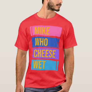 T-shirt Mike qui fromage mouillé