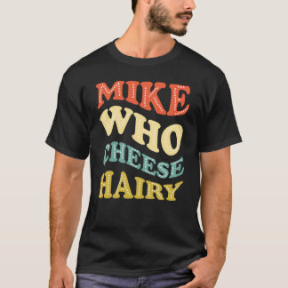 T-shirt Mike Who Cheese Hairy Funny