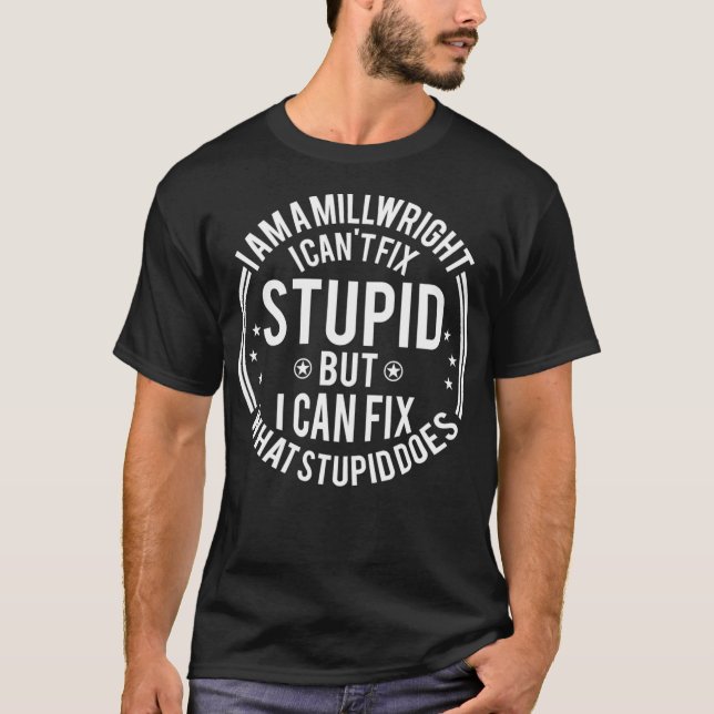 T-shirt Millwright I Cant Fi Stupid Funny Millwright  (Devant)