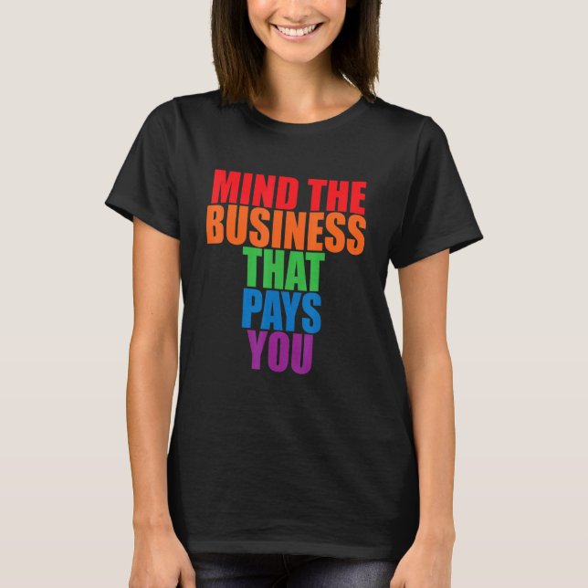 T-shirt Mind The Business That Pays You       (Devant)