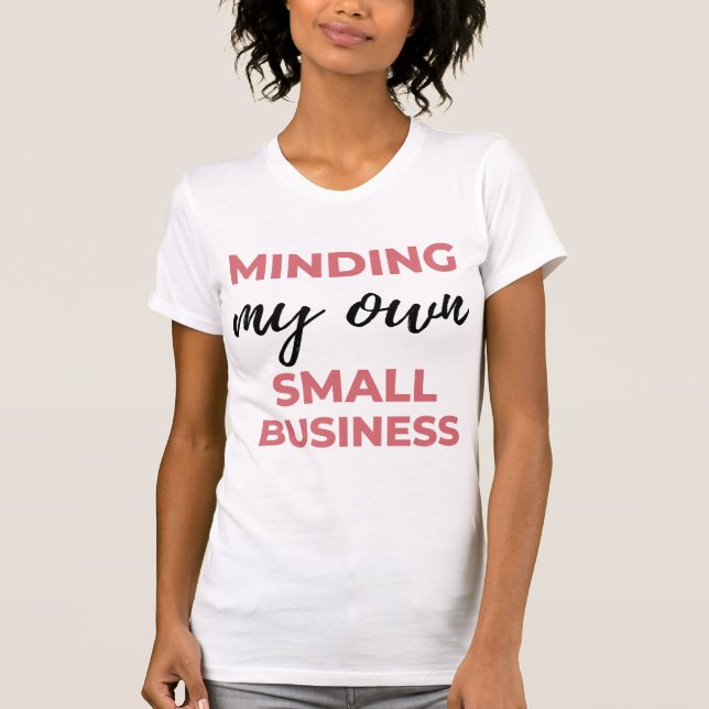 T-shirt Minding My Own Small Business 2 (Devant)