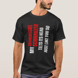 T-shirt Miniature Schnauzer my Miniature Schnauzer tilts i