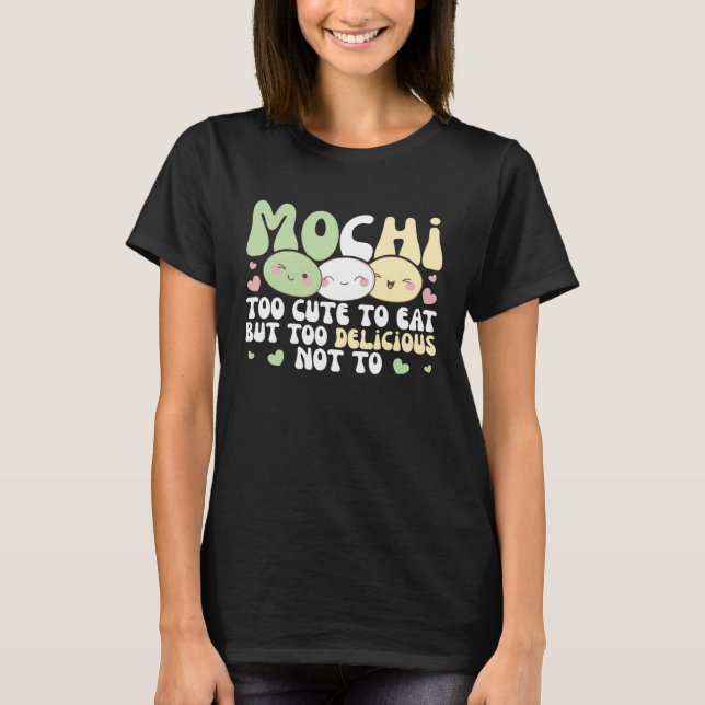 T-shirt Mochi Too Cute To Eat But Too Delicious Not To Moc (Devant)