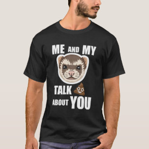 T-shirt Moi et mon furet parles de merde de toi drôle Ferr