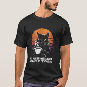 T-shirt Moi Quand Quelqu'un Est Trop Joyeux Le Matin - F