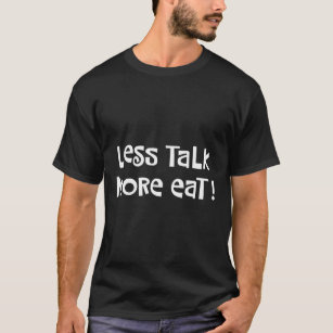 T-shirt Moins de parler et plus mangeant