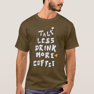 T-shirt Moins de parler Plus de café amusant Citation d'au