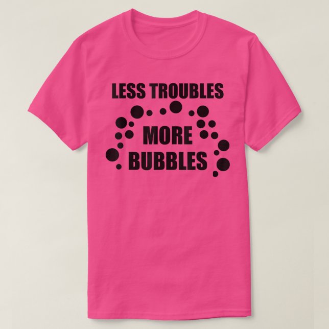 T-shirt Moins de problèmes Plus de bulles (Design devant)