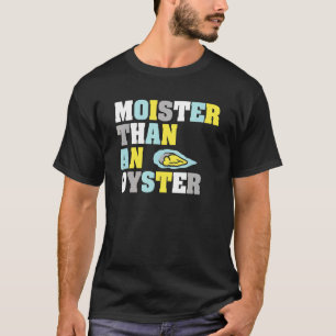 T-shirt Moister Than Oyster Shucke Humour Clam Shucke
