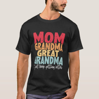 T-shirt Mom Grandma Great Grandma I Just Keep Getting Bett