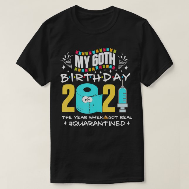 T-shirt Mon 60e anniversaire année ShitGot Real Quarantine (Design devant)