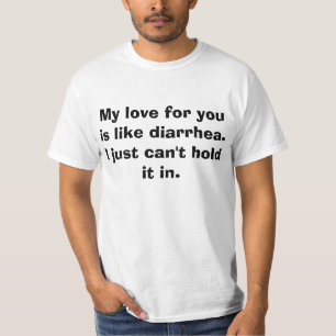 T-shirt Mon amour pour vous est comme la diarrhée. Je ne