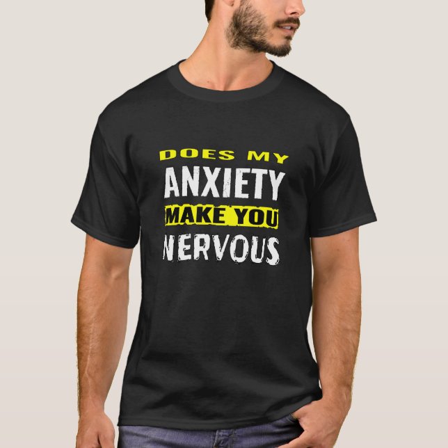 T-shirt Mon anxiété vous rend-elle nerveuse ? (Devant)