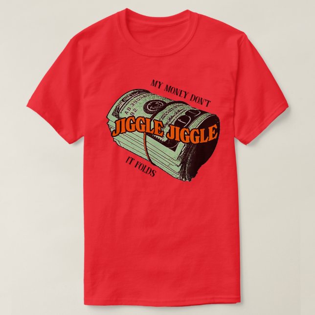 T-shirt Mon Argent Ne Jiggle Jiggle It Folds-134 (Design devant)