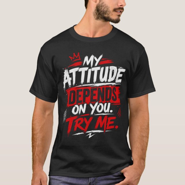T-shirt Mon attitude dépend de vous. Essayez-moi Citation (Devant)