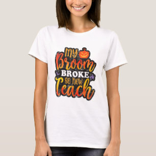 T-shirt Mon Balai Est Cassé Alors Maintenant Enseigner Drô