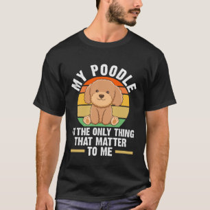 T-shirt mon caniche est la seule chose qui compte pour moi