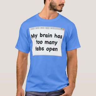 T-shirt Mon cerveau a trop d'onglets ouverts. T-shirt.