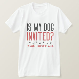 T-shirt Mon Chien Est-Il Invité Si Je N'Ai Pas De Plans ?