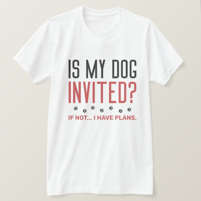 T-shirt Mon Chien Est-Il Invité Si Je N'Ai Pas De Plans ? (Design devant)