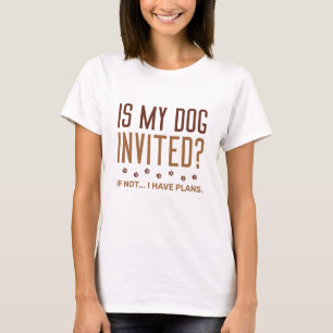 T-shirt Mon Chien Est-Il Invité Si Je N'Ai Pas De Plans ?
