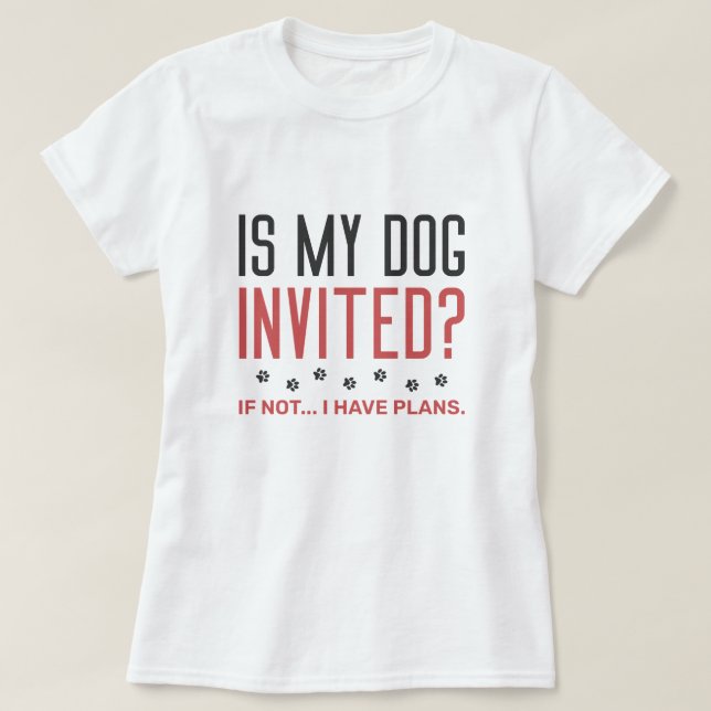 T-shirt Mon Chien Est-Il Invité Si Je N'Ai Pas De Plans ? (Design devant)