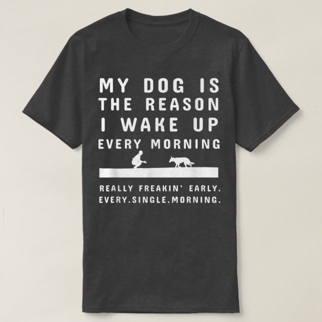 T-shirt Mon Chien Est La Raison Pour Laquelle Je Me Réveil (Design devant)
