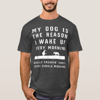 T-shirt Mon Chien Est La Raison Pour Laquelle Je Me Réveil
