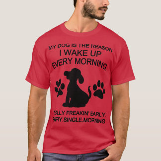 T-shirt Mon Chien Est La Raison Pour Laquelle Je Me Réveil