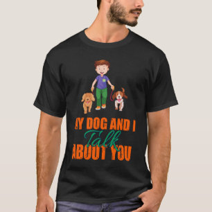 T-shirt Mon Chien Et Moi Parlons De Vous Humour Graphic