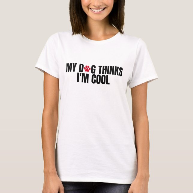 T-shirt Mon chien pense que je suis cool (Devant)