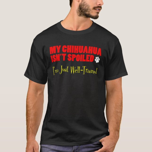 T-shirt Mon Chihuahua n'est pas gâté Je suis juste bien fo (Devant)