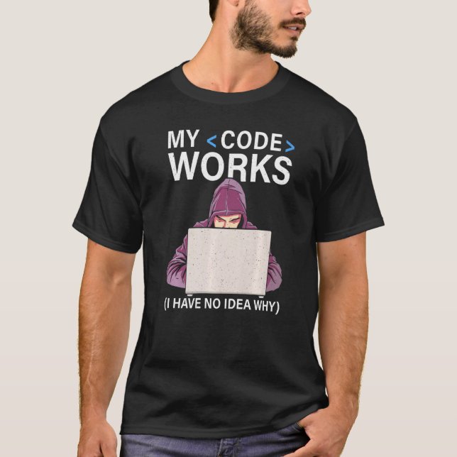 T-shirt Mon Code Fonctionne Je N'Ai Aucune Idée Pourquoi P (Devant)