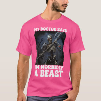 T-shirt Mon Docteur Dit Que Je Suis Morbialement Une Bête