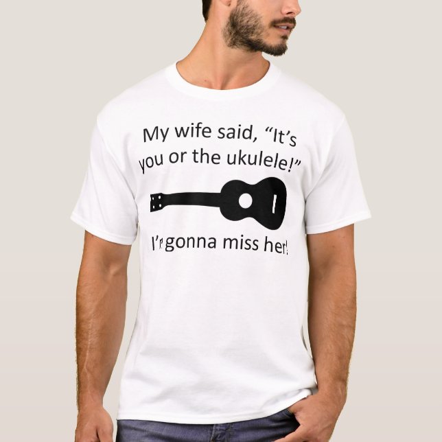 T-shirt Mon épouse a dit que c'est vous ou l'ukulélé ! (Devant)