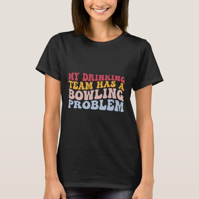 T-shirt Mon Équipe Boire A Un Problème De Bowling Drôle Bo (Devant)