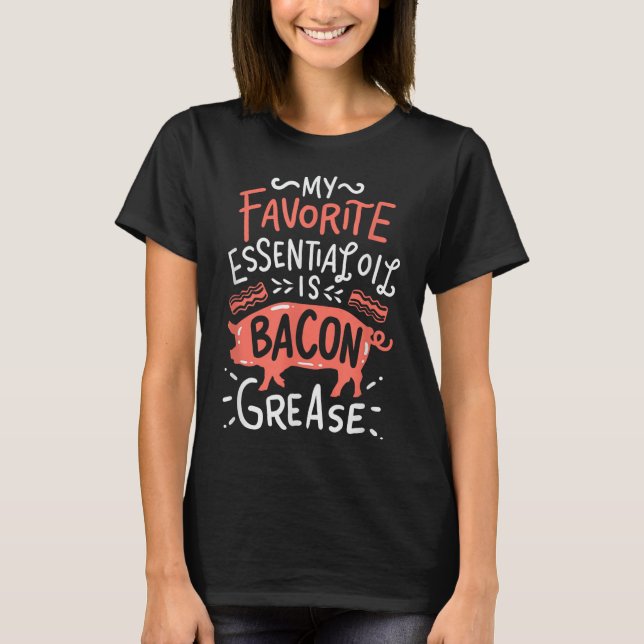 T-shirt Mon Huile Essentielle Préférée Est Bacon Grease Bb (Devant)