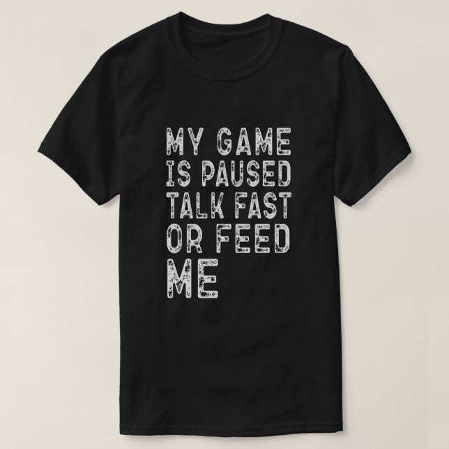 T-SHIRT MON JEU EST PAUSÉ PARLER RAPIDEMENT OU ME NOURRIR  (Design devant)