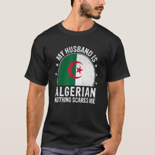 T-shirt Mon Mari Est Algérien Rien Ne Me Fait Peur Algérie