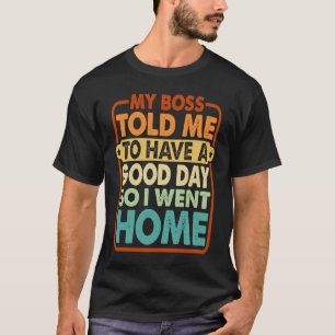 T-shirt Mon Patron M'A Dit D'Avoir Une Bonne Journée Alors