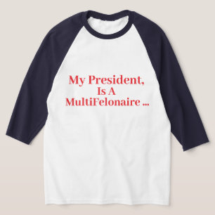 T-shirt Mon Président, Est Un Multi-Felonaire...